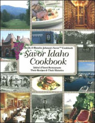Savor Idaho Cookbook: Idaho's Finest Restaurants and Lodges: Their Recipes and Their Histories