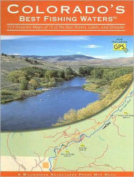 Title: Colorado's Best Fishing Waters: 213 Detailed Maps of 73 of the Best Rivers, Lakes, and Streams, Author: Will Jordan