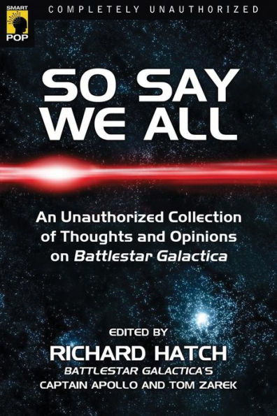 So Say We All: An Unauthorized Collection of Thoughts and Opinions on Battlestar Galactica