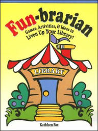Fun-Brarian: Games, Activities, and Ideas to Liven up Your Library!