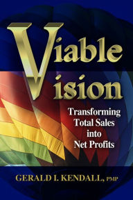 Title: Viable Vision: Transforming Total Sales into Net Profits / Edition 1, Author: Gerald Kendall
