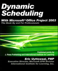 Dynamic Scheduling with Microsoft Office Project 2003: The Book by and for Professionals / Edition 1