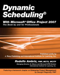 Title: Dynamic Scheduling with Microsoft Office Project 2007: The Book By and For Professionals, Author: Rodolfo Ambriz