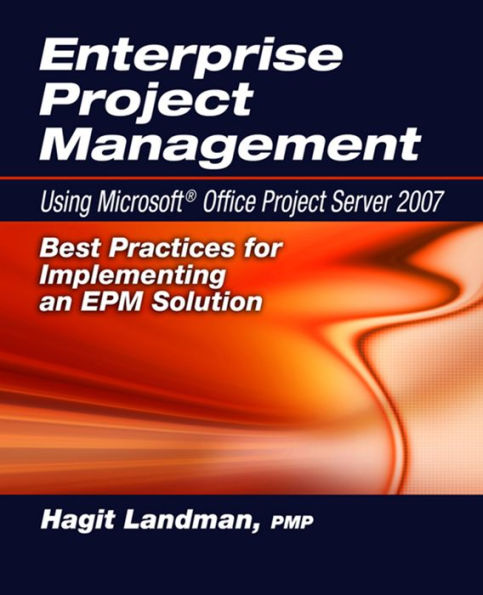 Enterprise Project Management Using Microsoftï¿½ Office Project Server 2007: Best Practices for Implementing an EPM Solution