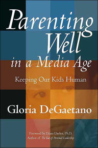 Parenting Well in a Media Age: Keeping Our Kids Human