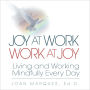 Joy at Work Work at Joy: Living and Working Mindfully Every Day