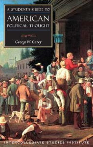 Title: A Student's Guide to American Political Thought, Author: George W. Carey