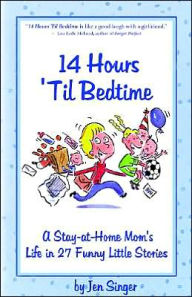 14 Hours Til Bedtime: A Stay-at-Home Mom's Life in 27 Funny Little Stories