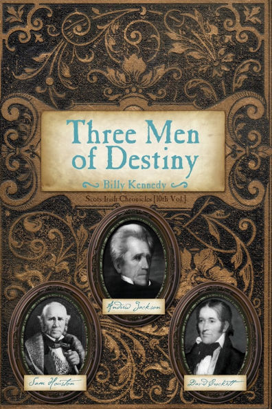 Three Men of Destiny: Andrew Jackson, Sam Houston and David Crockett