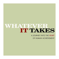 Whatever It Takes: A Journey Into the Heart of Human Achievement