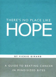 Title: There's No Place Like Hope: A Guide to Beating Cancer in Mind-Sized Bites, Author: Vickie Girard