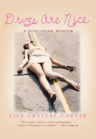 Title: Drugs Are Nice: A Post-Punk Memoir, Author: Lisa Crystal Carver
