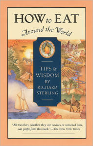 Title: How to Eat Around the World: Tips and Wisdom, Author: Richard Sterling