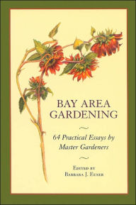 Bay Area Gardening: 64 Practical Essays by Master Gardeners