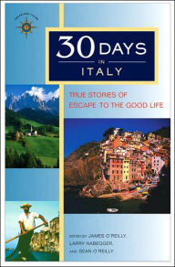 Title: 30 Days in Italy: True Stories of Escape to the Good Life, Author: James O'Reilly