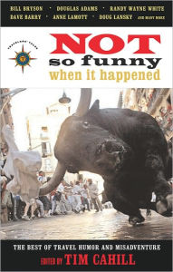 Not So Funny When It Happened: The Best of Travel Humor and Misadventure