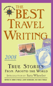 Title: The Best Travel Writing 2008: True Stories from Around the World, Author: James O'Reilly