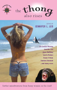 Title: The Thong Also Rises: Further Misadventures from Funny Women on the Road, Author: Jennifer L. Leo