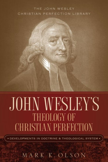 John Wesley's Theology Of Christian Perfection By Mark K. Olson ...