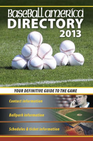 Baseball America 2013 Directory: 2013 Baseball Reference, Schedules, Contacts, Phone Info & More