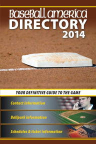 Baseball America 2014 Directory: 2014 Baseball Reference Information, Schedules, Addresses, Contacts, Phone & More