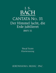 Title: Der Himmel lacht, die Erde jubilieret, BWV 31: Vocal score, Author: Johann Sebastian Bach