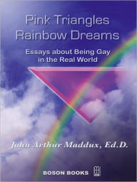 Title: Pink Triangles and Rainbow Dreams, Author: John Arthur  Ed.D. Maddux