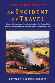 Title: An Incident of Travel: A Record of the People and Places Encountered on a Two Thousand Mile Motorcar Odyssey Through New York, New England and Canada, Circa 1900, Author: Arthur Jerome Eddy