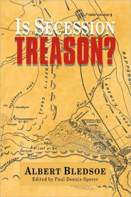 Title: Is Secession Treason?, Author: Albert Taylor Bledsoe