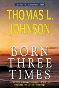 Title: Born Three Times: The Memoirs of an African-American Missionary Who Finds True Liberation in Europe, Author: Thomas L Johnson