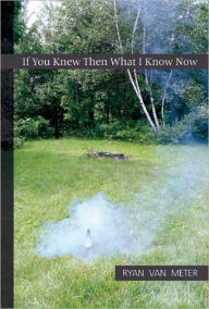 Title: If You Knew Then What I Know Now, Author: Ryan Van Meter