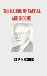 Title: The Nature Of Capital And Income, Author: Irving Fisher