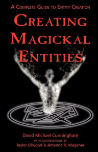 Title: Creating Magickal Entities, Author: David Michael Cunningham