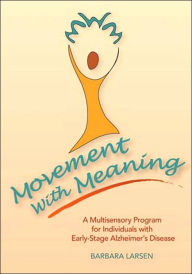 Movement with Meaning: A Multisensory Program for individuals with Early-Stage Alzheimer's Disease / Edition 1
