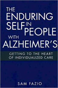 The Enduring Self in People with Alzheimers: Getting to the Heart of Individualized Care / Edition 1