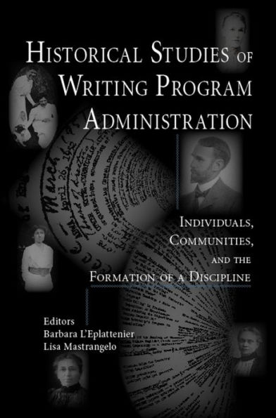 Historical Studies of Writing Program Administration: Individuals, Communities, and the Formation of a Discipline