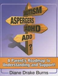 Title: Autism? Aspergers? ADHD? ADD?: A Parent's Roadmap to Understanding and Support!, Author: Diane Drake Burns