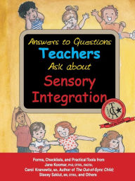 Title: Answers to Questions Teachers Ask about Sensory Integration: Forms, Checklists, and Practical Tools for Teachers and Parents, Author: Jane Koomar