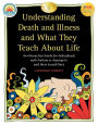 Understanding Death and Illness and What They Teach about Life: A Practical Guidebook for People with Autism or Aspergers, and Their Loved Ones