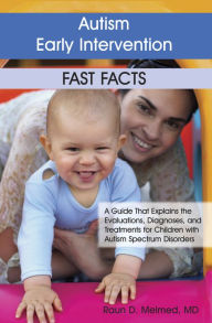 Title: Autism Early Intervention: Fast Facts: A Guide That Explains the Evaluations, Diagnoses, and Treatments for Children with Autism Spectrum Disorders, Author: Raun Melmed