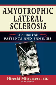 Title: Amyotrophic Lateral Sclerosis: A Guide for Patients and Families / Edition 3, Author: Hiroshi Mitsumoto MD