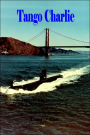 Tango Charlie: The Cold War Adventures of U. S. Navy Submarine Spook and Singer-Songwriter Tommy Cox