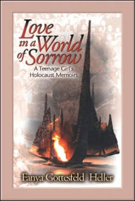 Title: Love in a World of Sorrow: A Teenage Girl's Holocaust Memoirs, Author: Fanya Gottesfeld Heller