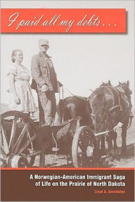 I Paid All My Debts: A Norwegian-American Immigrant Saga of Life on the Prairie of North Dakota