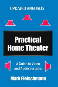 Title: Practical Home Theater: A Guide to Video and Audio Systems (2016 Edition), Author: Mark Fleischmann