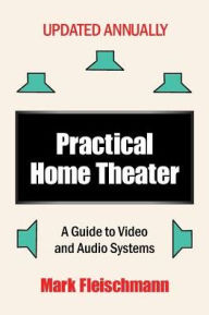 Title: Practical Home Theater: A Guide to Video and Audio Systems (2017 Edition), Author: Mark Fleischmann