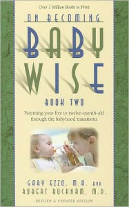 Title: On Becoming Babywise, Book Two: Parenting Your Five to Twelve-Month-Old Through the Babyhood Transitions, Author: Gary Ezzo