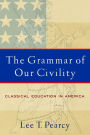 The Grammar of Our Civility: Classical Education in America