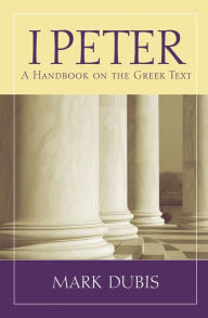 Title: 1 Peter: A Handbook on the Greek Text, Author: Mark Dubis