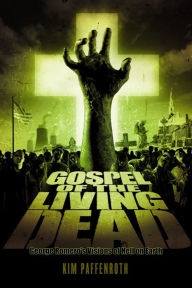 Title: Gospel of the Living Dead: George Romero's Visions of Hell on Earth, Author: Kim Paffenroth